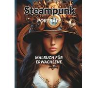 Steampunk PORTRÄTS - Malbuch für Erwachsene: 50 stilvolle Ausmalmotive schöner Frauen im Steampunk-Design - detailverliebte Porträts zum Entspannen und Genießen