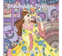 Steampunk Princess Coloring Book: Whimsical Princesses in a World of Steam and Style (Steampunk Coloring Books)
