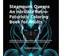 Steampunk Queens An Intricate Retro-Futuristic Coloring Book for Adults: +50 Beautiful Portraits of Clockwork Women with Mechanical Gears, Victorian ... for Stress Relief and Creative Relaxation