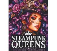 Steampunk Queens Coloring Book for Adults: 50+ Intricate Victorian Women Portraits with Goggles, Top Hats, Gears, Clocks, Airships and Fantasy Fashion Designs for Relaxation
