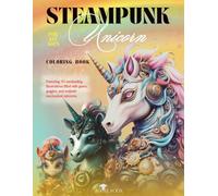 Steampunk Unicorn Coloring Book For All Ages: 8.5x11in - Featuring 60 enchanting illustrations filled with gears, goggles, and majestic mechanical unicorns. (Steampunk Coloring Books For All Ages)