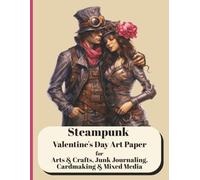 Steampunk Valentine’s Day Art Paper - Beautiful Steampunk-Themed Valentine Ephemera For Use In Arts & Crafts Projects: Junk Journaling, Scrapbooking, Diary Making, Mixed Media Crafts, Decoupage