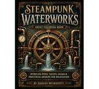 Steampunk Waterworks Adult Coloring Book: Intricate Pipes, Valves, Gears & Industrial Designs for Relaxation
