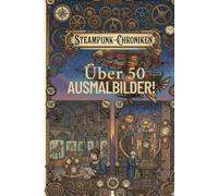 Steampunk Welten: Mechanische Wunder & Zeitreisen: Ein detailliertes Ausmalbuch für Erwachsene - Entdecke fantastische Maschinen, Luftschiffe und verborgene Alchemisten-Ateliers