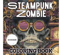 Steampunk Zombie Coloring Book: Activity For Adult And Teens With Creepy Fun Illustrations Perfect For Stress Relief & Relaxation