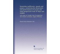 Steamship coefficients, speeds and powers, containing the dimensions and performances of vessels and many progressive trials of ships and models: with ... skin friction correction, engine efficiency