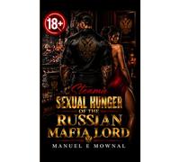 Steamy Sexual Hunger of the Russian Mafia Lord: Enemies to Lovers in a Spicy 18+ Dark Mafia Billionaire Age gap Romance Erotica that Pushes All Limits