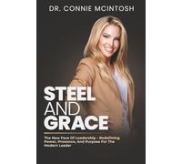 Steel And Grace: the new face of leadership - redefining power, presence, and purpose for the modern leader