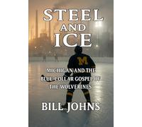 Steel and Ice: Michigan and the Blue-Collar Gospel of the Wolverines (Frozen Line: College Hockey and the Northern Soul)