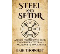 Steel and Seidr: A Norse Pagan Prayer Book For Soldiers, Veterans And Warriors of the Modern Age