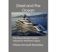 Steel and the Ocean: The Royal Wright family’s Industrial-Maritime Legacy (The Sea and Steel Series)