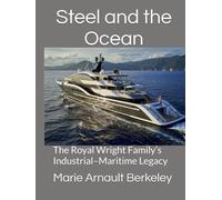 Steel and the Ocean: The Royal Wright family’s Industrial-Maritime Legacy (The Sea and Steel Series)
