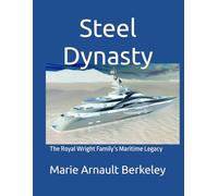 Steel Dynasty: The Royal Wright Family’s Maritime Legacy (The Sea and Steel Series)