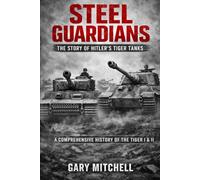 Steel Guardians: The Story of Hitler’s Tiger Tanks: 2 (Steel Titans of World War II)