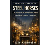 Steel Horses: Cars, Status, and the Birth of Modern Mobility (Hidden History Files)