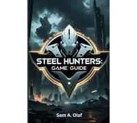Steel Hunters Game guide: Maximizing Rewards Secrets, Hidden Bonuses, and How to Earn Faster