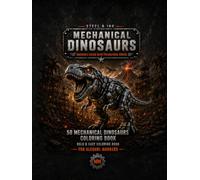 Steel & Ink: Mechanical Dinosaurs Coloring Book for Alcohol Markers: 50 Bold and Easy Mechanical Dinosaur Designs Featuring Robotic T-Rexes, Armored Raptors, & Industrial Prehistoric Machines