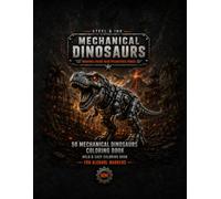 Steel & Ink: Mechanical Dinosaurs Coloring Book for Alcohol Markers: 50 Bold and Easy Mechanical Dinosaur Designs Featuring Robotic T-Rexes, Armored Raptors, & Industrial Prehistoric Machines