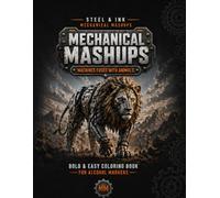 Steel & Ink: Mechanical Mashups, Machines Fused with Animals Coloring Book for Alcohol Markers: 50 Bold and Easy Mechanical Mashup Scenes for Adults; Features Unique mechanical animal designs
