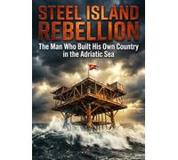 Steel Island Rebellion: The Man Who Built His Own Country in the Adriatic Sea