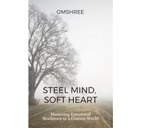Steel Mind, Soft Heart: Mastering Emotional Resilience in a Chaotic World