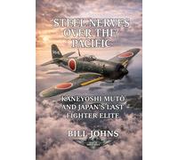 Steel Nerves over the Pacific: Kaneyoshi Mutō and Japan’s Last Fighter Elite (Aces of the Second World War)