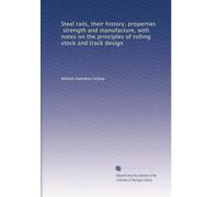 Steel rails, their history, properties, strength and manufacture, with notes on the principles of rolling stock and track design: Volume 2