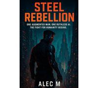 Steel Rebellion: A Cyberpunk Rebellion Against Tyranny in a City Ruled by Machines
