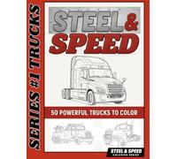 Steel & Speed: 50 Powerful Trucks to Color - Semi Trucks, Tow Trucks, and Heavy Haulers Coloring Book for Adults and Teens: Bold Line Art of Big Rigs ... Relaxation for Truck Lovers (Steel and Speed)