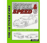 Steel & Speed Volume 6: 50 Tuner Cars to Color: High-Detail Street Racers, Imports, Widebody Builds & Custom Machines for Adults and Teens