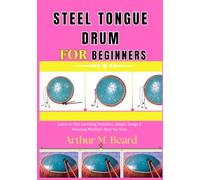 steel tongue drum for beginners: Learn to Play Soothing Melodies, Simple Songs & Relaxing Rhythms Step-by-Step