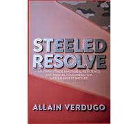 Steeled Resolve: Military-Grade Emotional Resilience and Mental Toughness for Life’s Hardest Battles