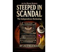 Steeped In Scandal: The Independence Reckoning (Ivy Bloom Mystery Series)