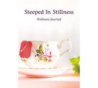 Steeped In Stillness Wellness Journal: Blank Tea-Themed Mindfulness Diary | For Reflection, Gratitude, and Calm | 7 X 10 Inches | 130 Pages