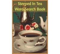 Steeped In Tea Word Search Book: A Cozy Tea-Lover’s Puzzle Book with 55 Word Searches and Over 450 Teas, Herbs, and Blends Celebrating Global Tea Culture, Flavor, Ritual, and Relaxation