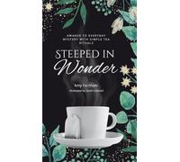 Steeped in Wonder: Awaken to Everyday Mystery with Simple Tea Rituals