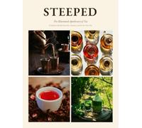 STEEPED: The Illustrated Apothecary of Tea: A Guide to Herbal Remedies, Rituals, and the Six True Teas (THE RITUAL LIBRARY)