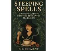 Steeping Spells: A Witch's Guide to Crafting Enchanted Tea Blends