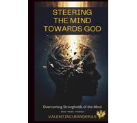 STEERING THE MIND TOWARDS GOD: Overcoming Strongholds of the Mind