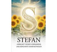 Stefan: Herkunft deines Vornamens und berühmte Namensträger: Ein liebevoll gestaltetes Buch über die Geschichte, Bedeutung und besondere Persönlichkeiten des Namens Stefan