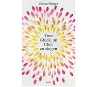 Stefan Moster Vom Glück, im Chor zu singen: Ein Buch für alle, Sänge (Tapa dura)