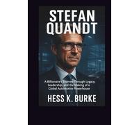 Stefan Quandt: A Billionaire’s Journey Through Legacy, Leadership, and the Making of a Global Automotive Powerhouse. (Biographies of German Billionaires)