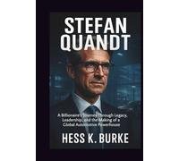 Stefan Quandt: A Billionaire’s Journey Through Legacy, Leadership, and the Making of a Global Automotive Powerhouse.: 4 (Biographies of German Billionaires)