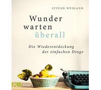 Stefan Weigand Wunder warten überall: Die Wiederentdeckung der einfa (Tapa dura)