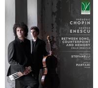 Stefanelli, Francesco / Pantani, Nicola - Chopin, Enescu: Between Song, Counterpoint and Memory - Cello Sonatas