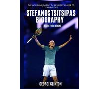 Stefanos Tsitsipas Biography: Rising from Athens - The Inspiring Journey of Resilient Player to Tennis Glory (Tennis Stars Biography)