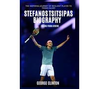 Stefanos Tsitsipas Biography: Rising from Athens - The Inspiring Journey of Resilient Player to Tennis Glory (Tennis Stars Biography)
