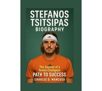 STEFANOS TSITSIPAS BIOGRAPHY: The Journey Of A Tennis Champion: Path To Success