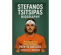 STEFANOS TSITSIPAS BIOGRAPHY: The Journey Of A Tennis Champion: Path To Success