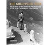 Steffen Appel and Peter Waelty: The Goldfinger Files: The Making of the Iconic Alpine Sequence in the James Bond Movie “Goldfinger”